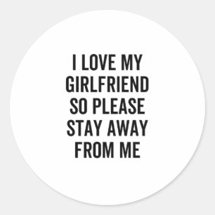 I Love My Girlfriend So Please Stay Away From Me Classic Round Sticker
