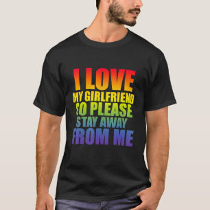I Love My Girlfriend So Please Stay Away From Me L T-Shirt