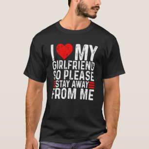 I Love My Girlfriend So Please Stay Away From Me T-Shirt