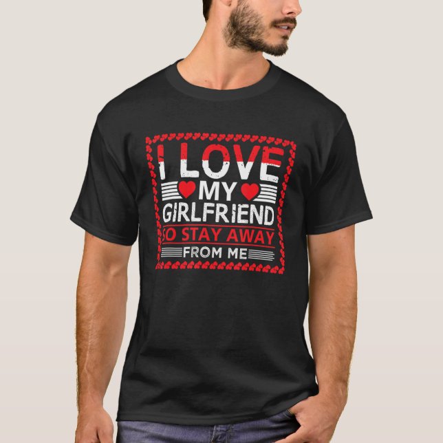 I Love My Girlfriend So Stay Away From Me T-Shirt (Front)