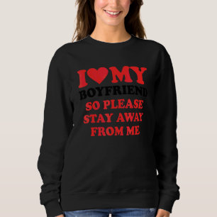 I Love My Girlfriend So Stay Away I Love My Girlfr Sweatshirt
