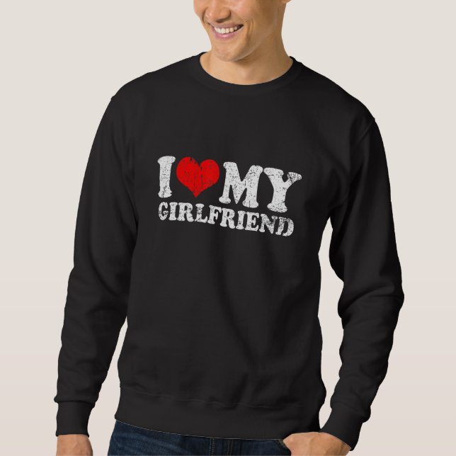 I Love My Girlfriend Sweatshirt (Front)