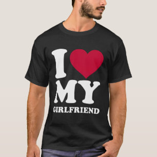 I Love My Girlfriend T-Shirt