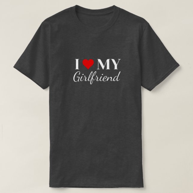 I Love My Girlfriend T-Shirt (Design Front)