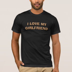 I LOVE MY GIRLFRIEND T-Shirt