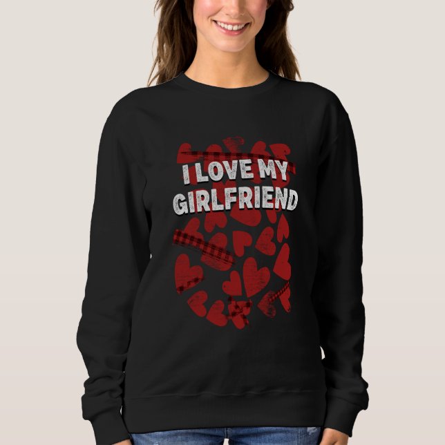 I Love My Girlfriend Valentines Day Humor  1 Sweatshirt (Front)