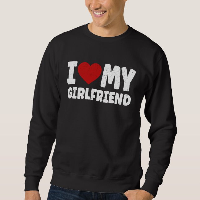I love my Girlfriend Valentines Day Sweatshirt (Front)