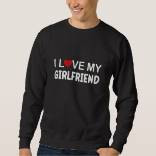 I Love My Girlfriend Valentines Day Sweatshirt