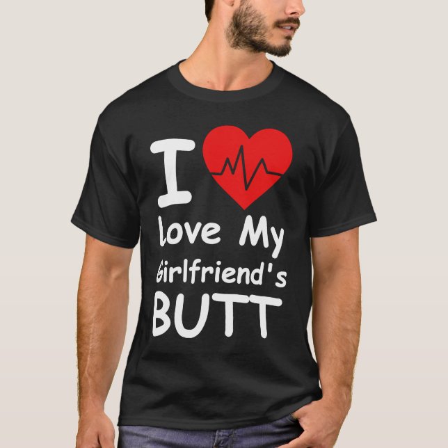 I Love My Girlfriend's Butt My Girlfriend T-Shirt (Front)