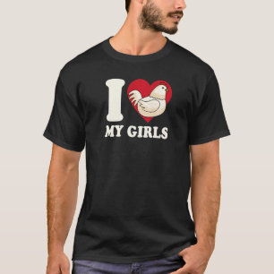 I Love My Girls I Heart My Girls Backyard Chicken T-Shirt