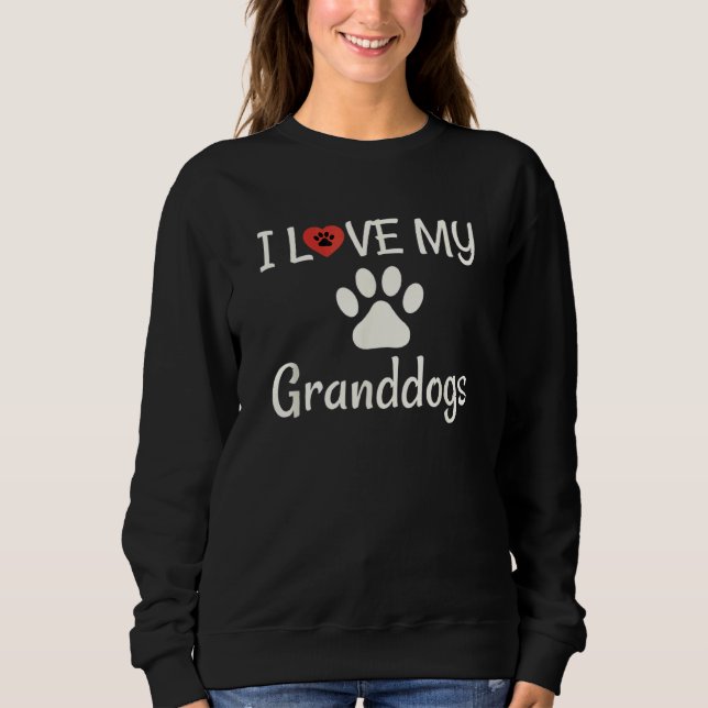 I Love My Granddogs  Dog Grandma Grandpa Granddog Sweatshirt (Front)