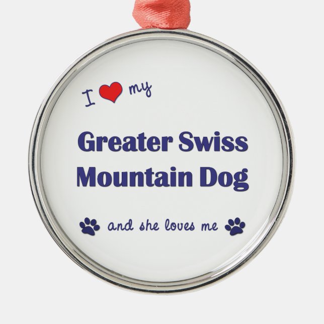 I Love My Greater Swiss Mountain Dog (Female Dog) Metal Ornament (Front)
