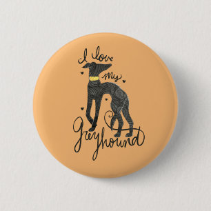 I love my greyhound 6 cm round badge