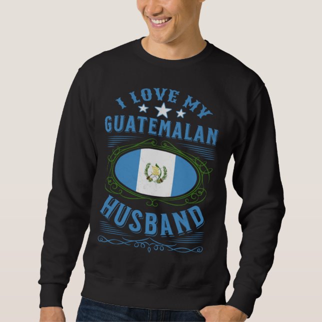 I love my Guatemalan husband Sweatshirt (Front)