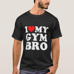I Love My Gym Bro T-Shirt