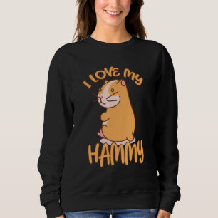 I Love My Hammy S For Hamster Hammy   2 Sweatshirt