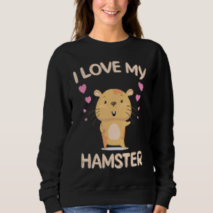 I Love My Hamster  Hamster Owner Rodent Saying Sweatshirt