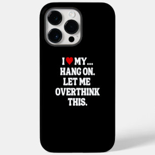 I Love My... Hang On, Let Me Overthink This iPhone 14 Pro Max Case