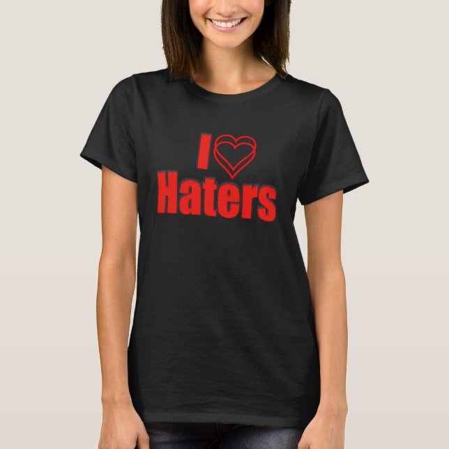 I love My Haters Sarcastic T-Shirt (Front)