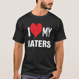 I love my HATERS. T-Shirt