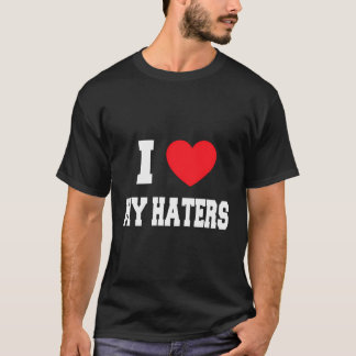 I Love My Haters T-Shirt