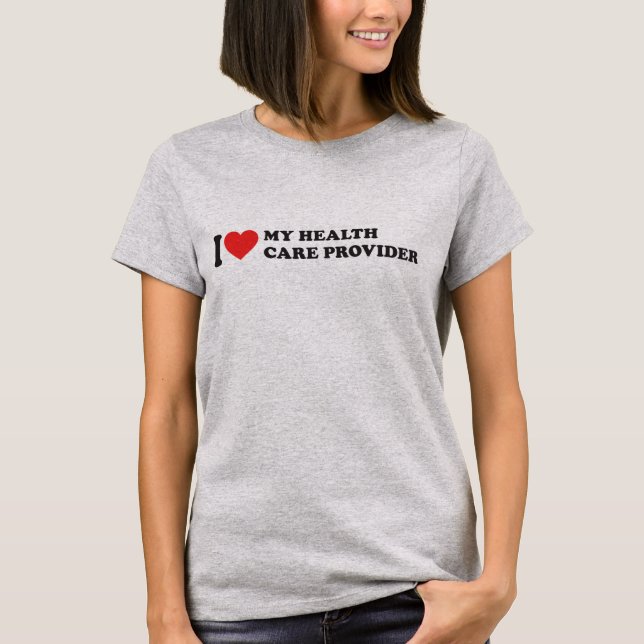 I Love My Health Care Provider T-Shirt (Front)