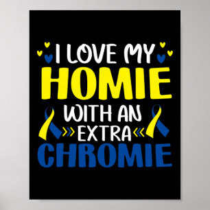 I Love My Homie With An Extra Chromie Trisomy 21 G Poster