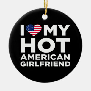I Love My Hot American Girlfriend Ceramic Ornament