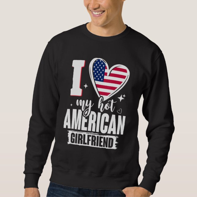 I Love My Hot American Girlfriend Cute USA Flag He Sweatshirt (Front)