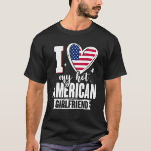 I Love My Hot American Girlfriend Cute USA Flag He T-Shirt