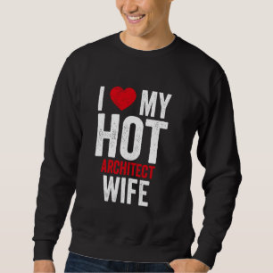 I Love My Hot Architect Wife Sweatshirt