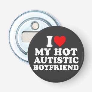 I Love My Hot Autistic Boyfriend  Bottle Opener