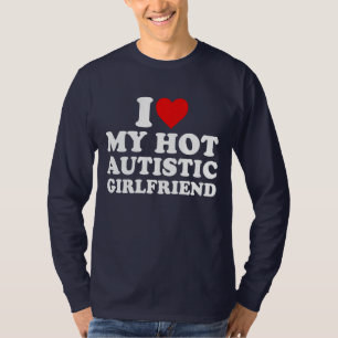 I Love My Hot Autistic Girlfriend T-Shirt