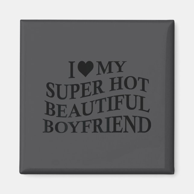 I Love My Hot Beautiful Boyfriend Funny Girlfriend Magnet (Front)