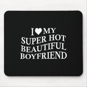 I Love My Hot Beautiful Boyfriend Funny Girlfriend Mouse Pad