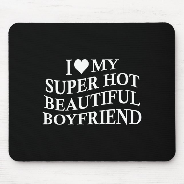 I Love My Hot Beautiful Boyfriend Funny Girlfriend Mouse Pad (Front)