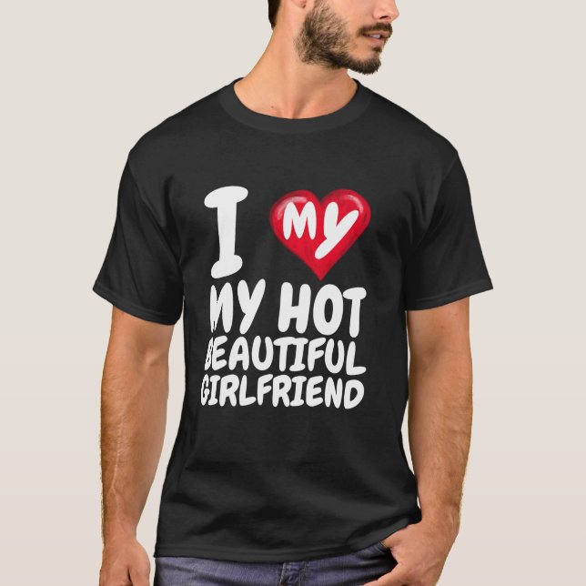 I Love My Hot Beautiful Girlfriend I Red Heart GF  T-Shirt (Front)