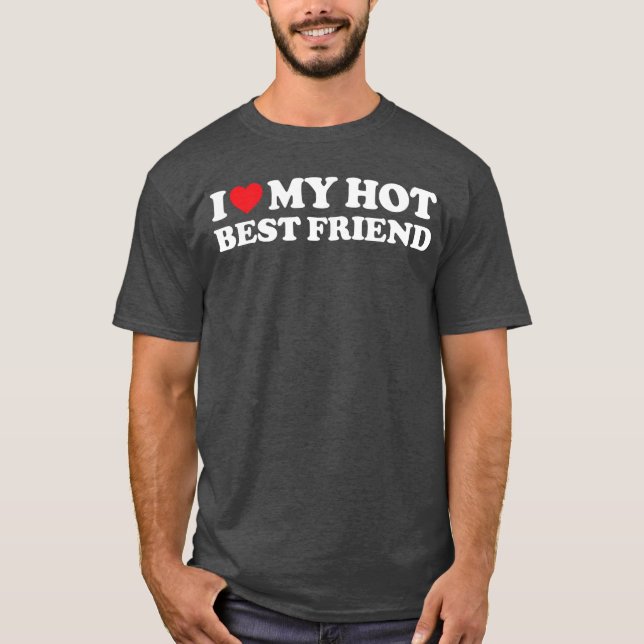 I Love My Hot Best Friend I Heart My Best Friend B T-Shirt (Front)