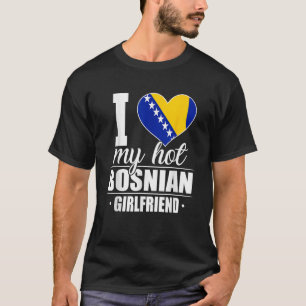 I Love My Hot Bosnian Girlfriend Bosnia Herzegovin T-Shirt