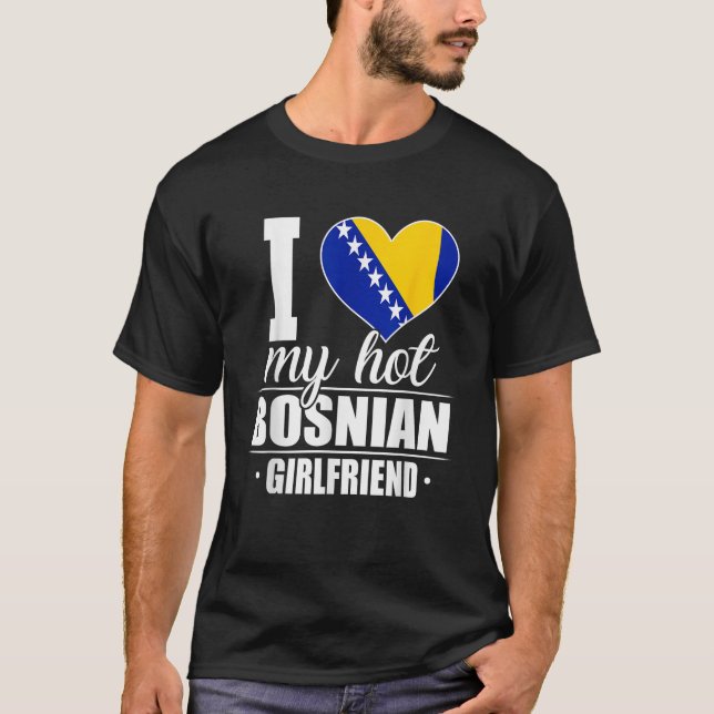 I Love My Hot Bosnian Girlfriend Bosnia Herzegovin T-Shirt (Front)