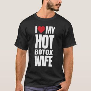 I Love My Hot Botox Wife T-Shirt