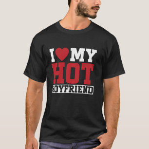 I Love My Hot Boyfriend Couple Girlfriend T-Shirt