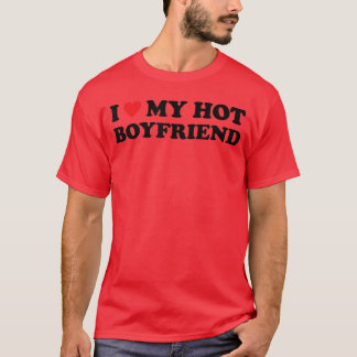 I Love My Hot Boyfriend friend T-Shirt