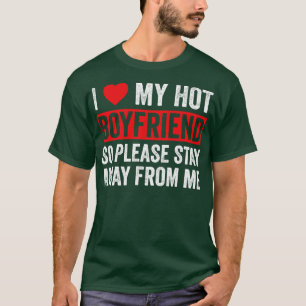 I Love My Hot Boyfriend So Please Stay Away From M T-Shirt