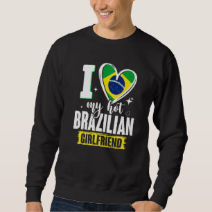 I Love My Hot Brazilian Girlfriend Cute Brazil Fla Sweatshirt