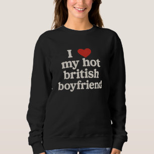 I Love My Hot British Boyfriend T-Shirt Sweatshirt