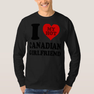 I Love My Hot Canadian Girlfriend 1 T-Shirt