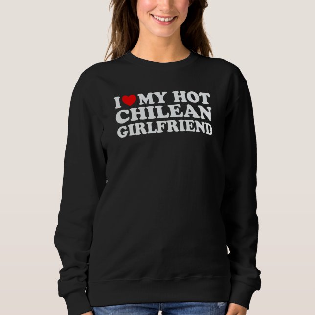 I Love My Hot Chilean Girlfriend 2 Sweatshirt (Front)