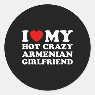I Love My Hot Crazy Armenian Girlfriend Valentines Classic Round Sticker
