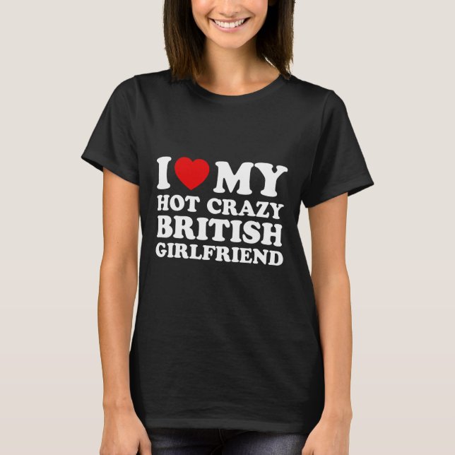 I Love My Hot Crazy British Girlfriend Valentines  T-Shirt (Front)